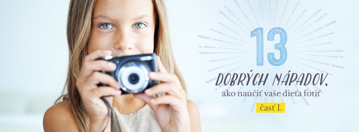 13 dobrých nápadov, ako naučiť vaše dieťa fotiť I.